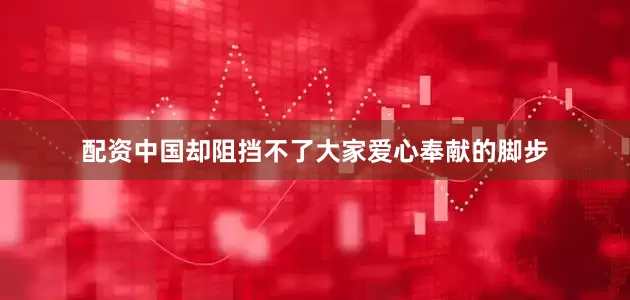 配资中国却阻挡不了大家爱心奉献的脚步
