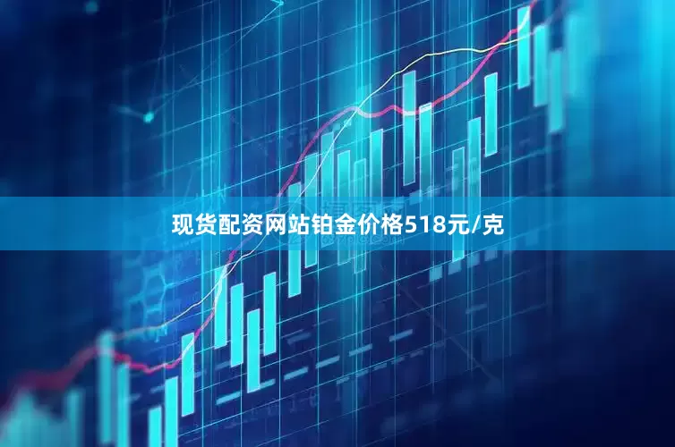 现货配资网站铂金价格518元/克