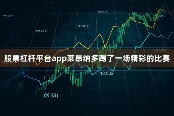 股票杠杆平台app莱昂纳多踢了一场精彩的比赛