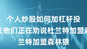 个人炒股如何加杠杆投资现在他们正在劝说杜兰特加盟森林狼