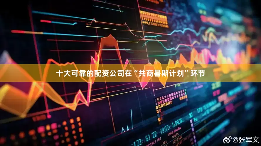 十大可靠的配资公司在“共商暑期计划”环节