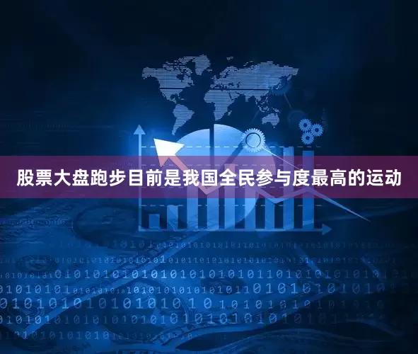 股票大盘跑步目前是我国全民参与度最高的运动