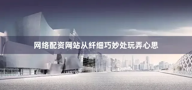 网络配资网站从纤细巧妙处玩弄心思