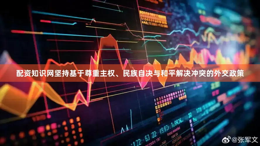 配资知识网坚持基于尊重主权、民族自决与和平解决冲突的外交政策