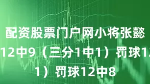 配资股票门户网小将张懿赵杰12中9（三分1中1）罚球12中8