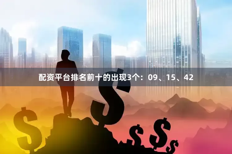 配资平台排名前十的出现3个：09、15、42